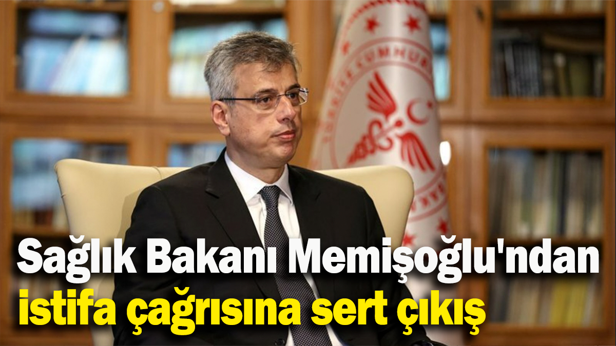 Sağlık Bakanı Memişoğlu'ndan istifa çağrısına sert çıkış