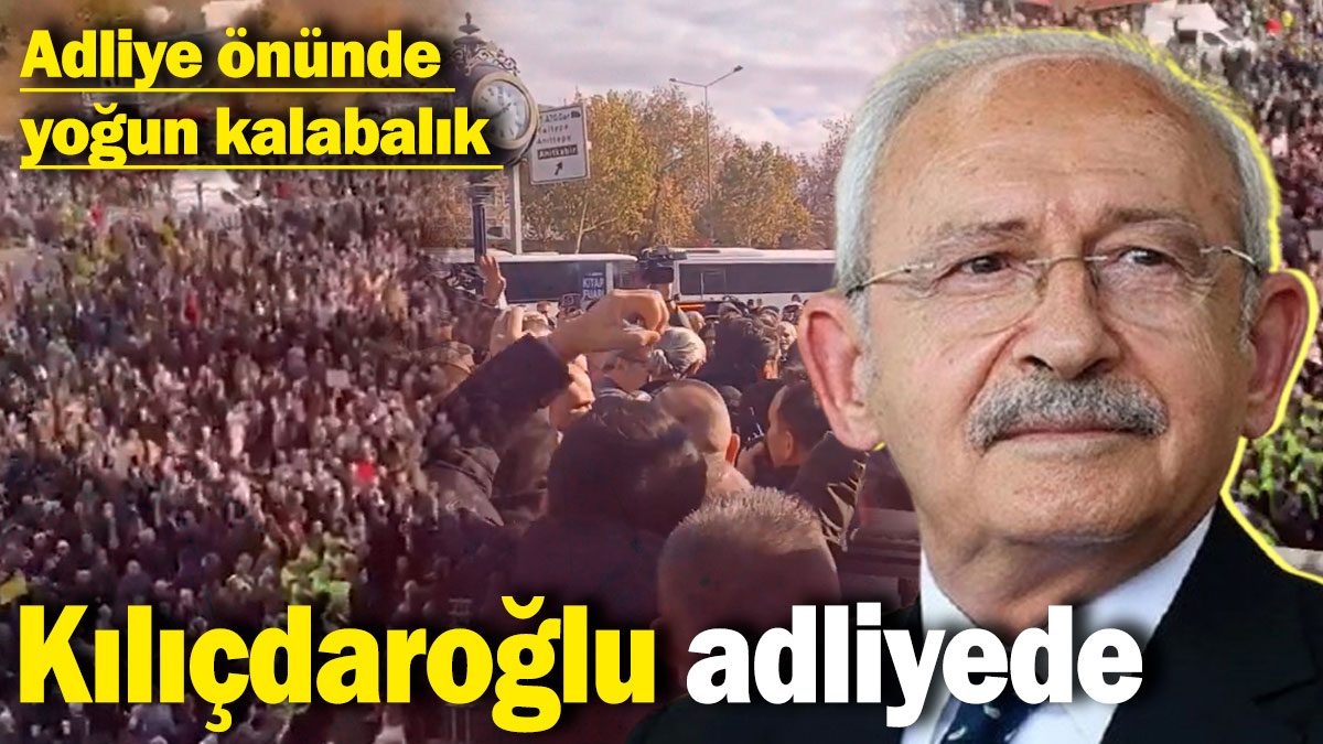 SON DAKİKA: Kılıçdaroğlu adliyede