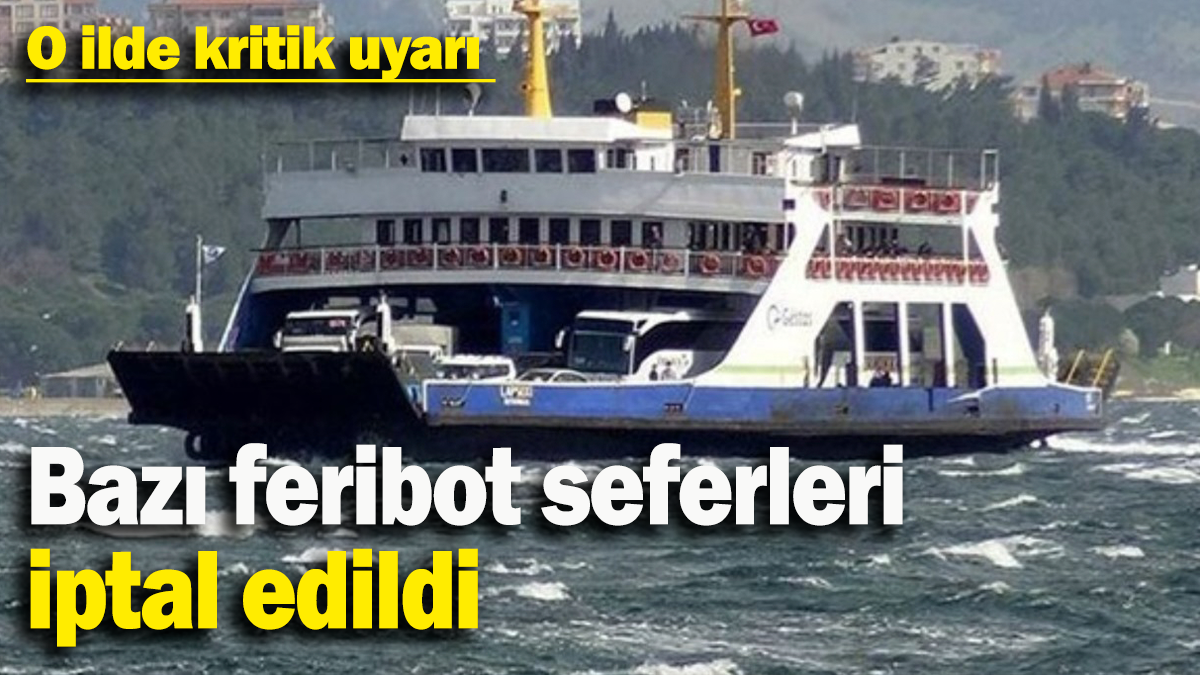 O ilde kritik uyarı: Bazı feribot seferleri iptal edildi