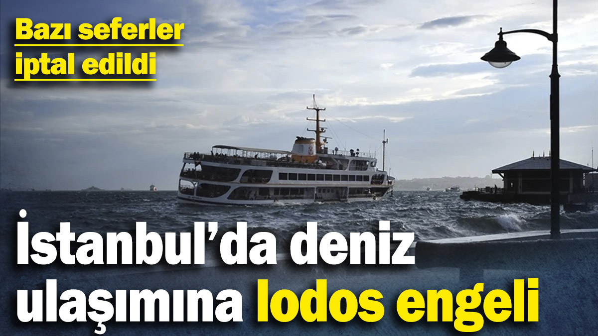 İstanbul’da deniz ulaşımına lodos engeli! Bazı seferler iptal edildi