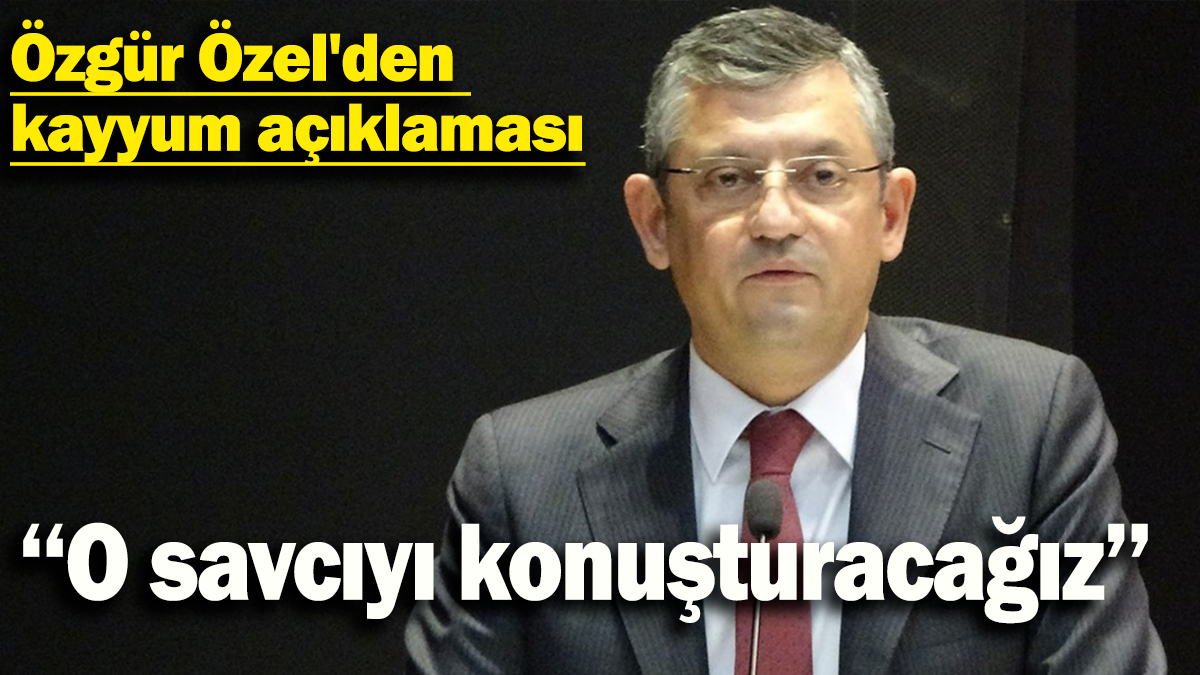 Özgür Özel'den  kayyum açıklaması: ‘‘O savcıyı konuşturacağız’’