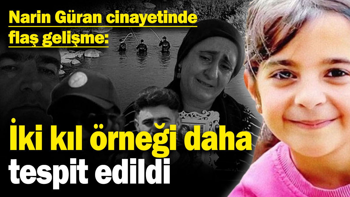 Narin Güran cinayetinde flaş gelişme: İki kıl örneği daha tespit edildi