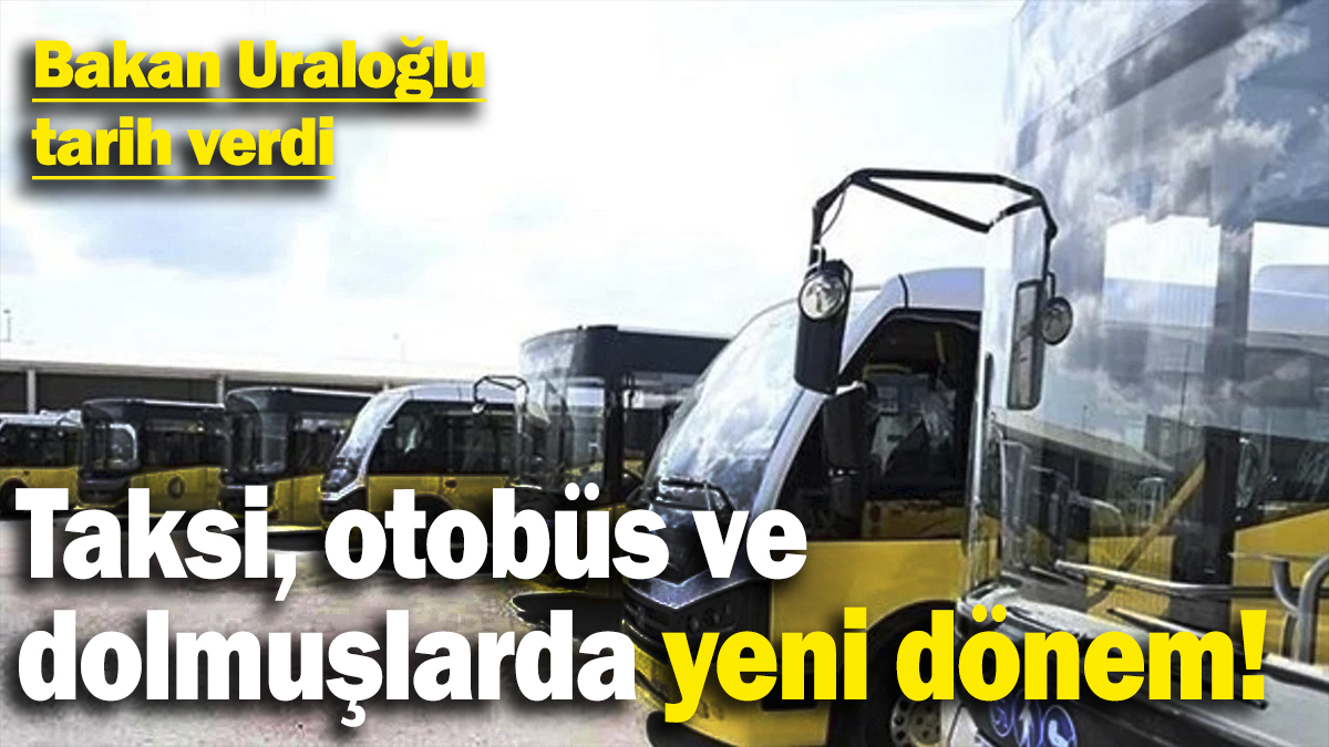 Taksi, otobüs ve dolmuşlarda yeni dönem! Bakan Uraloğlu tarih verdi