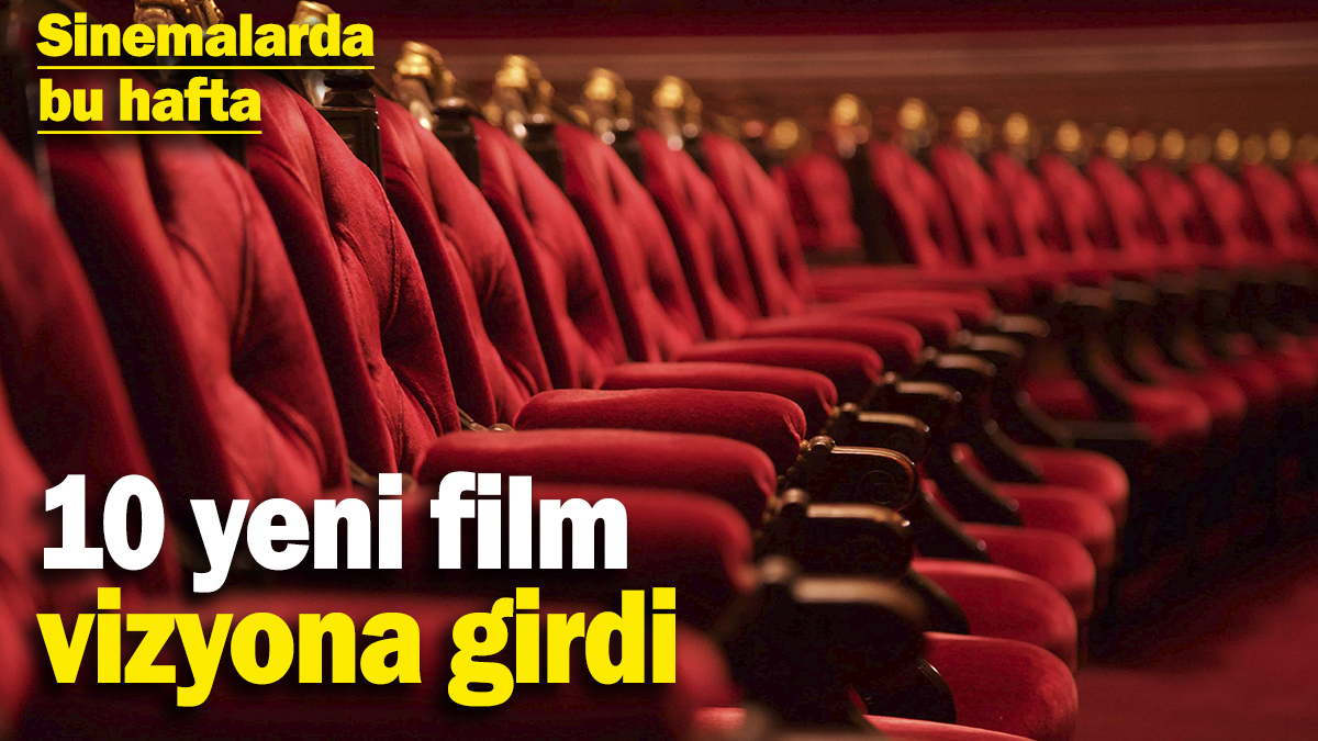 Sinemalarda bu hafta: 10 yeni film vizyona girdi