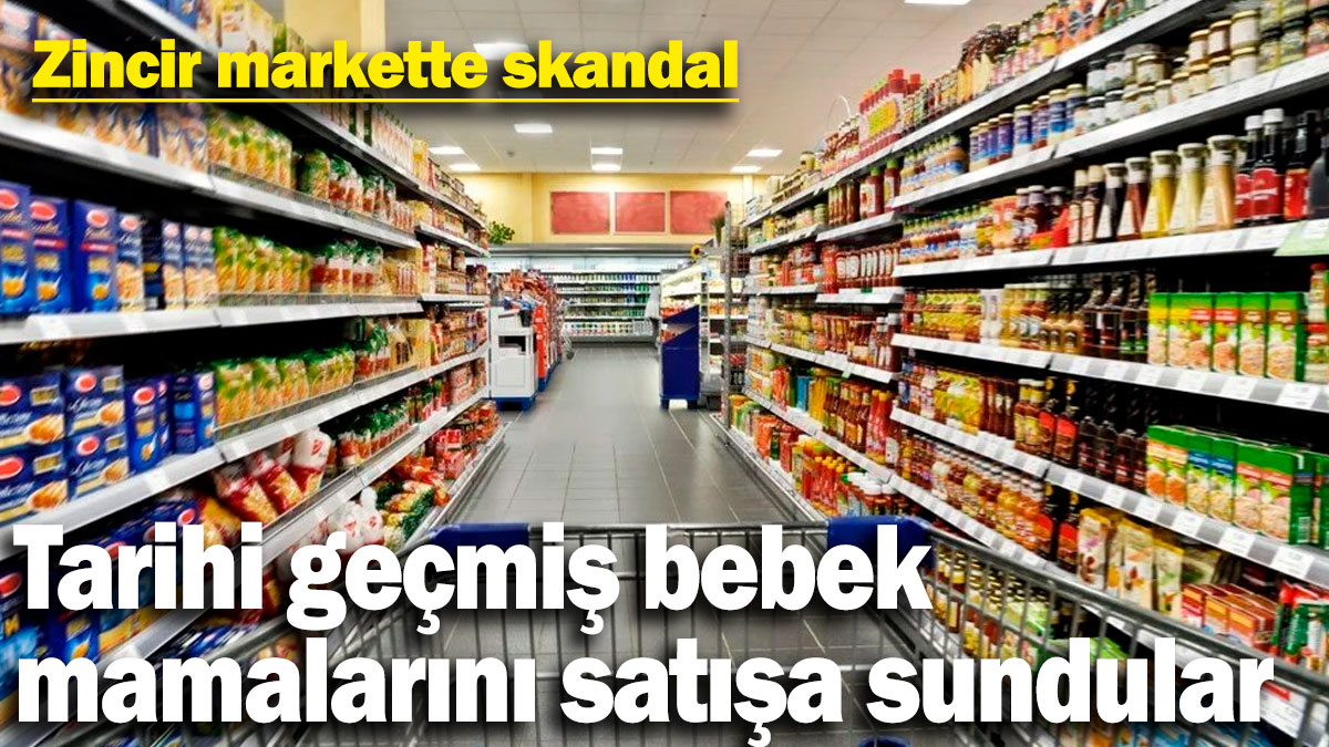 Zincir markette skandal. Tarihi geçmiş bebek mamalarını  satışa sundular