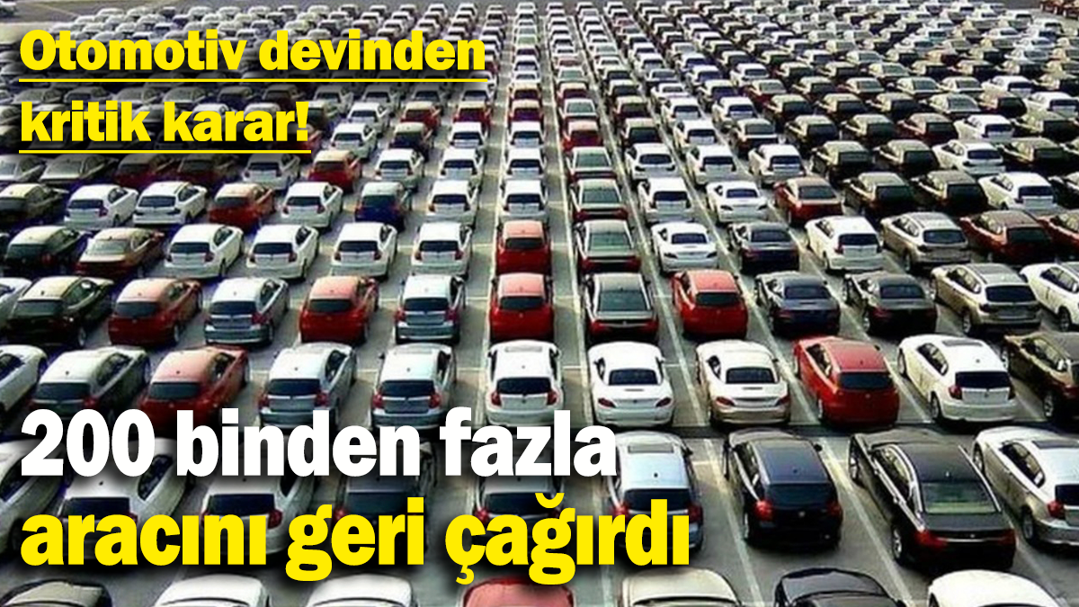 Otomotiv devinden kritik karar: 200 binden fazla  aracını geri çağırdı