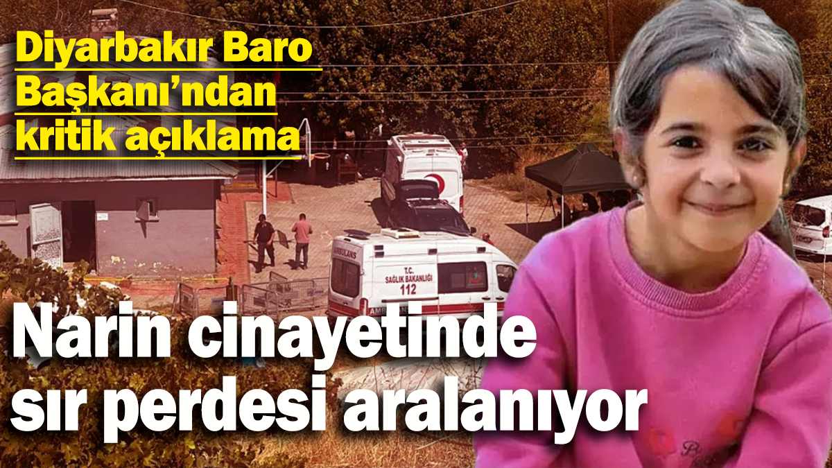 Narin cinayetinde sır perdesi aralanıyor:Diyarbakır Baro  Başkanı’ndan kritik açıklama