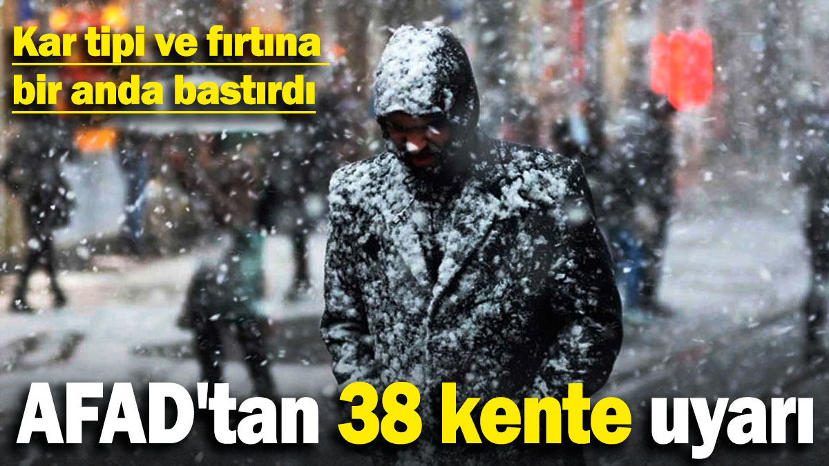 Kar, tipi ve fırtına bir anda bastırdı: AFAD'tan 38 kente uyarı