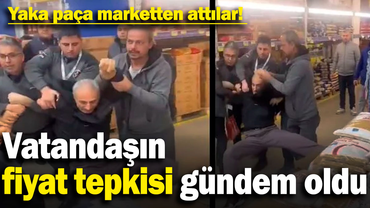 Vatandaşın fiyat tepkisi gündem oldu: Yaka paça marketten attılar!