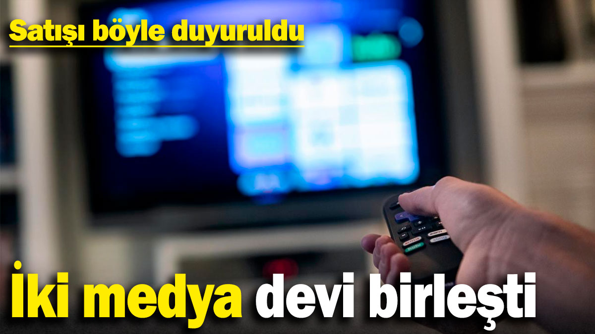 Son dakika: İki medya devi birleşti: Satışı böyle duyuruldu