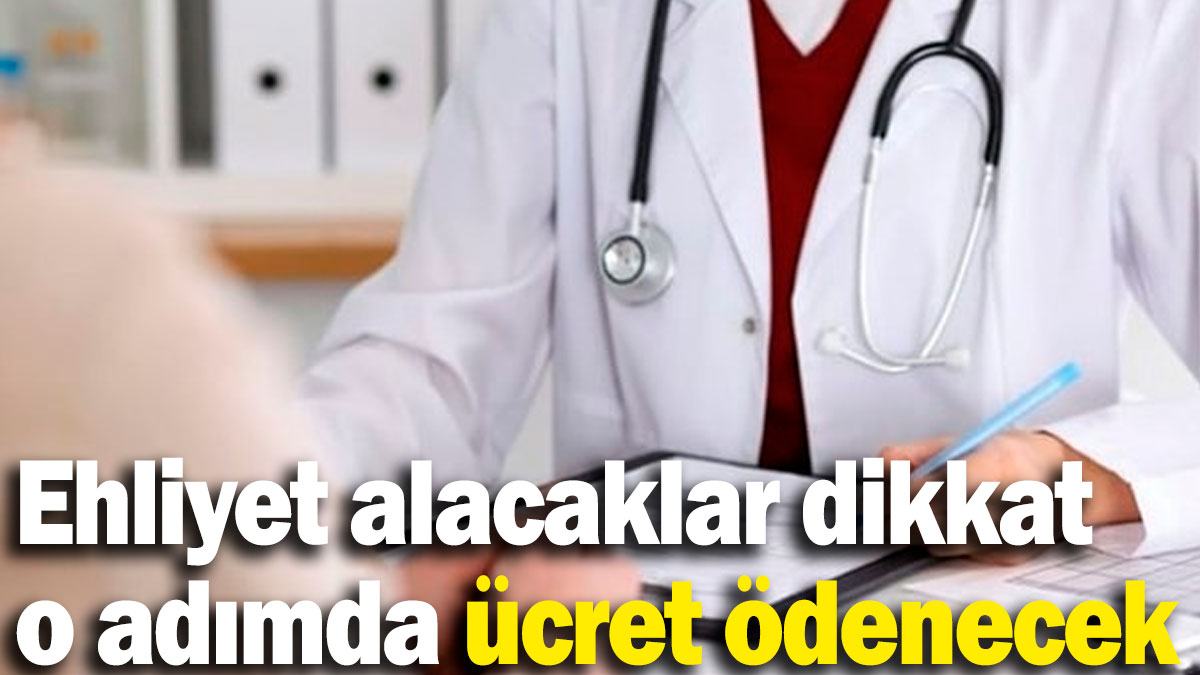 Ehliyet alacaklar dikkat! O adımda ücret ödenecek