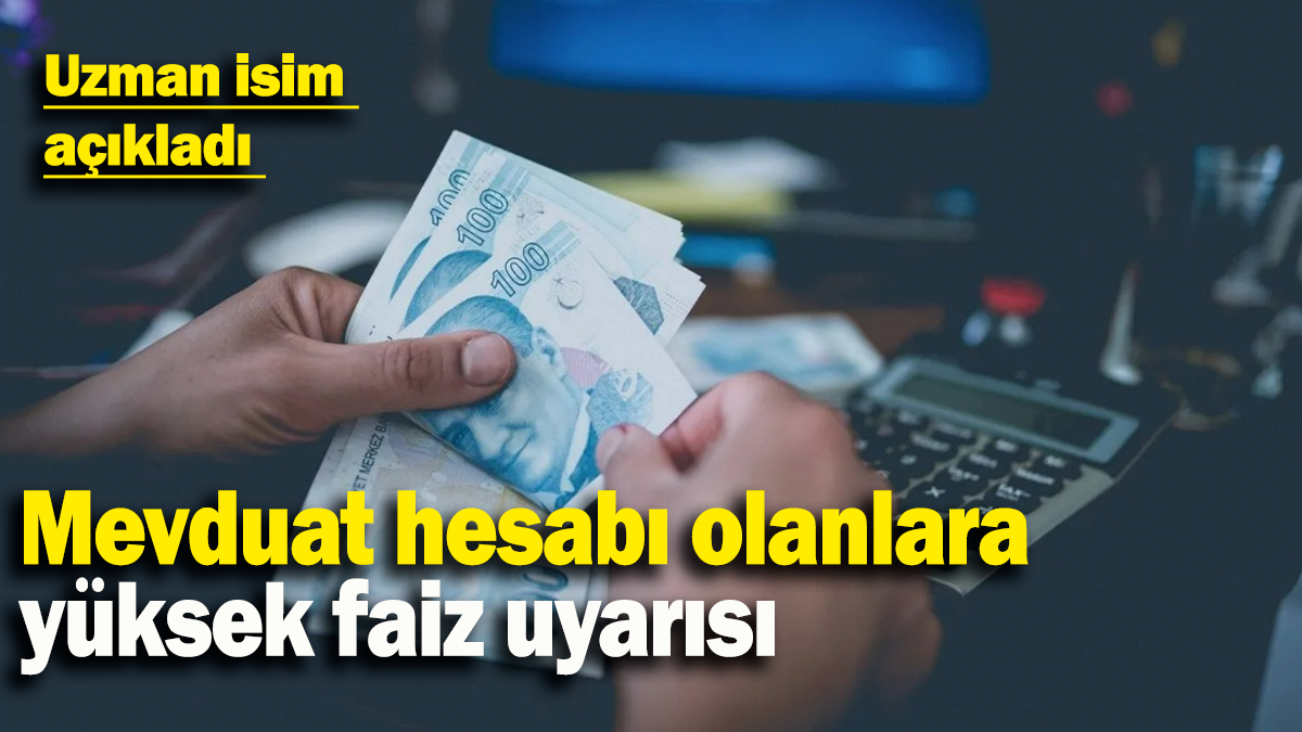 Uzman isim  açıkladı: Mevduat hesabı olanlara yüksek faiz uyarısı