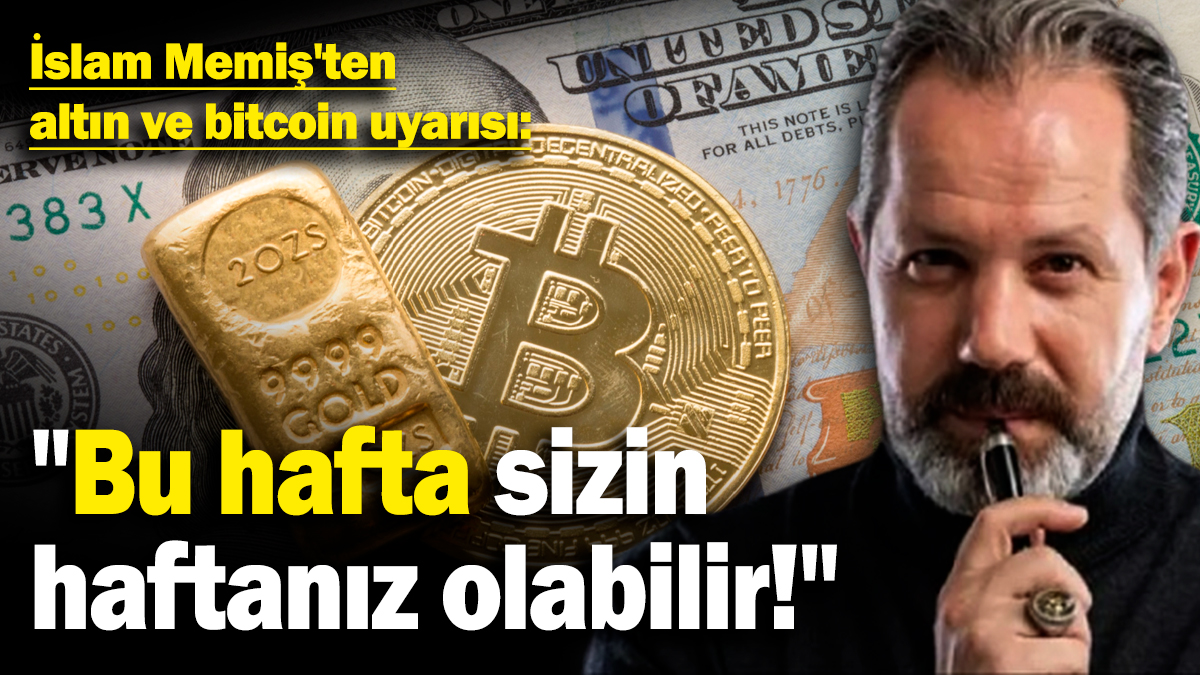 İslam Memiş'ten altın ve bitcoin uyarısı: "Bu hafta sizin haftanız olabilir!"