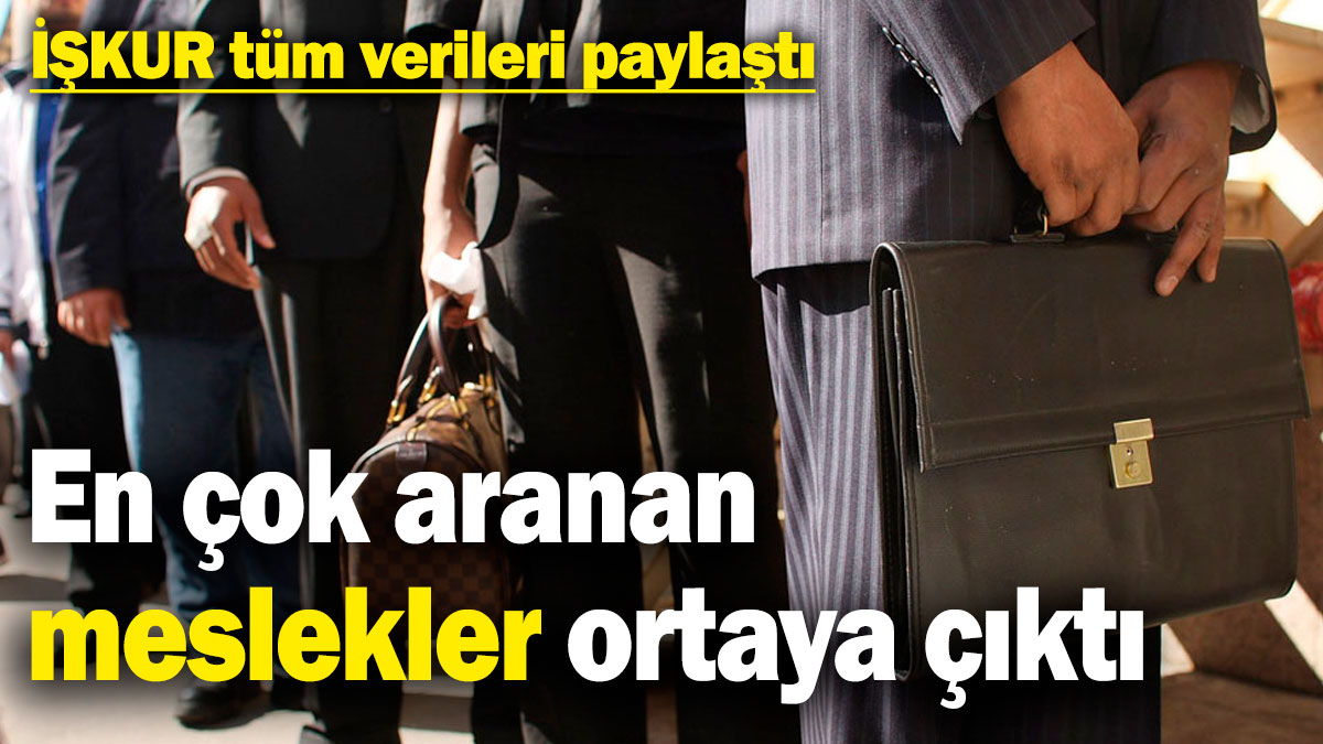 En çok aranan meslekler ortaya çıktı! İŞKUR tüm verileri paylaştı