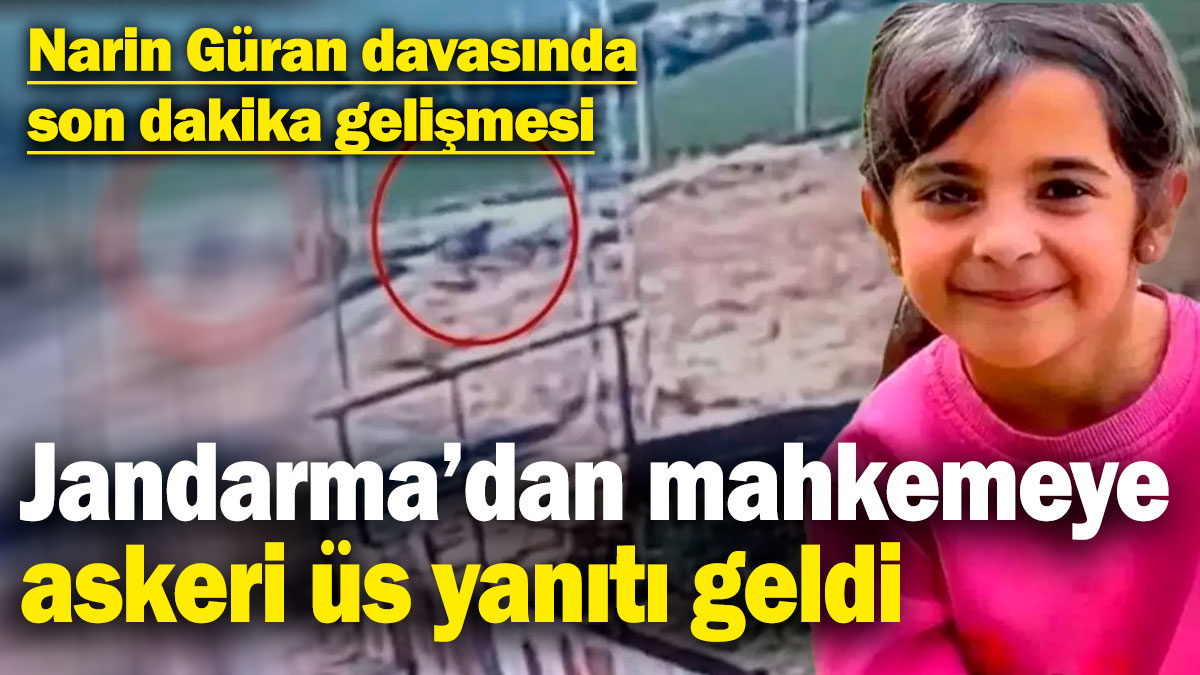 Narin Güran davasında son dakika gelişmesi! Jandarma’dan mahkemeye askeri üs yanıtı geldi