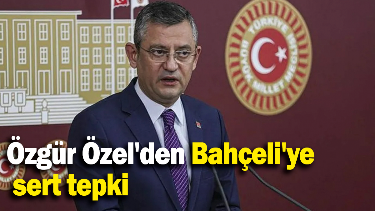 Özgür Özel'den Bahçeli'ye  sert tepki