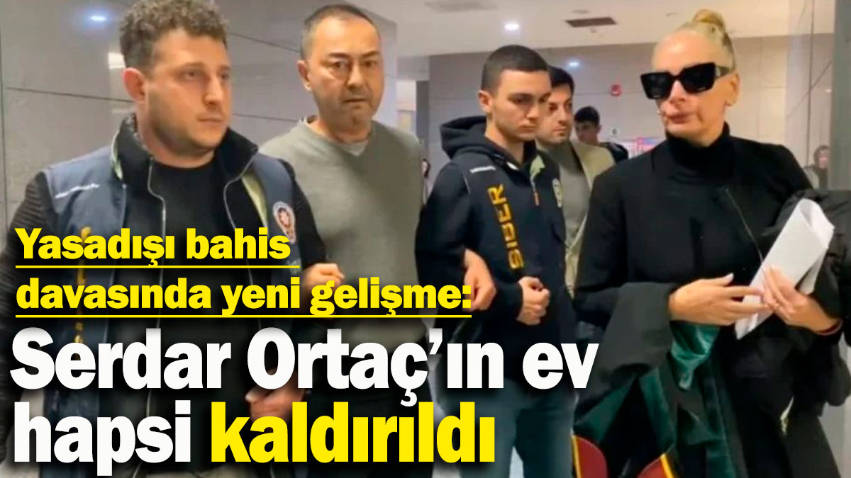 Yasadışı bahis davasında yeni gelişme: Serdar Ortaç'ın ev hapsi kaldırıldı