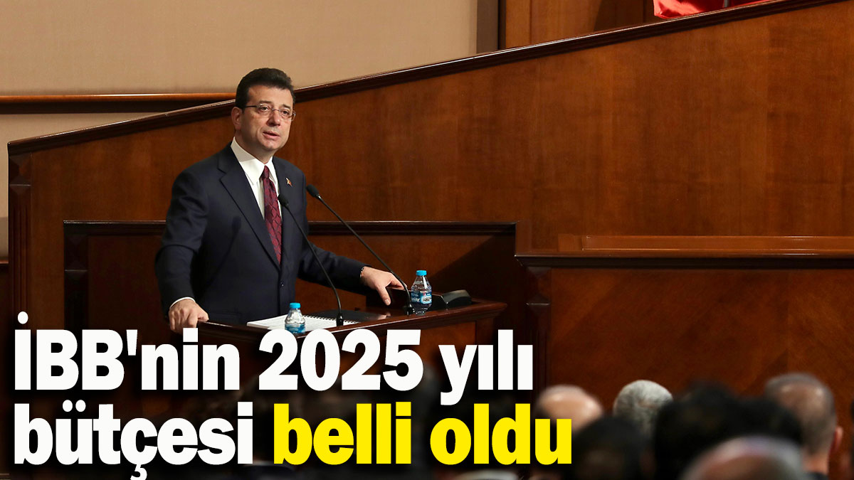 İBB'nin 2025 yılı bütçesi belli oldu