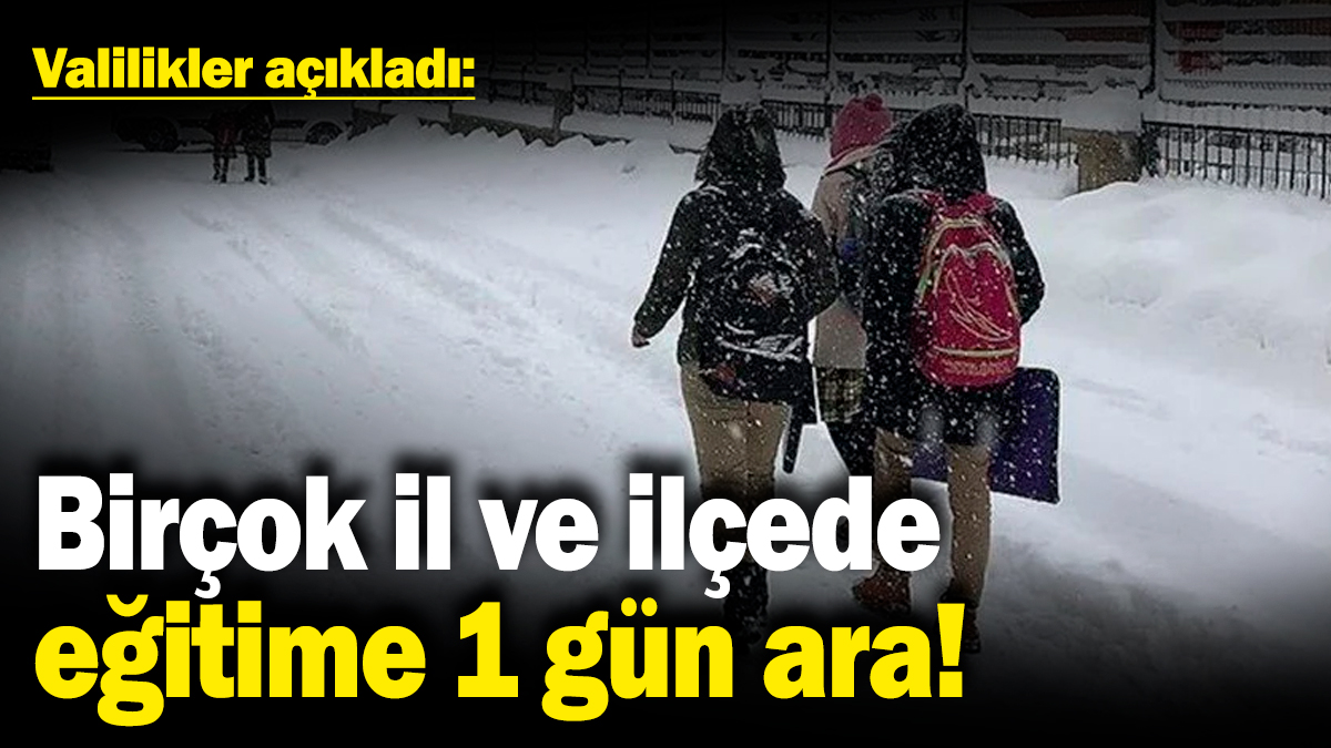 Birçok il ve ilçede eğitime 1 gün ara verildi! Valilikler açıkladı...