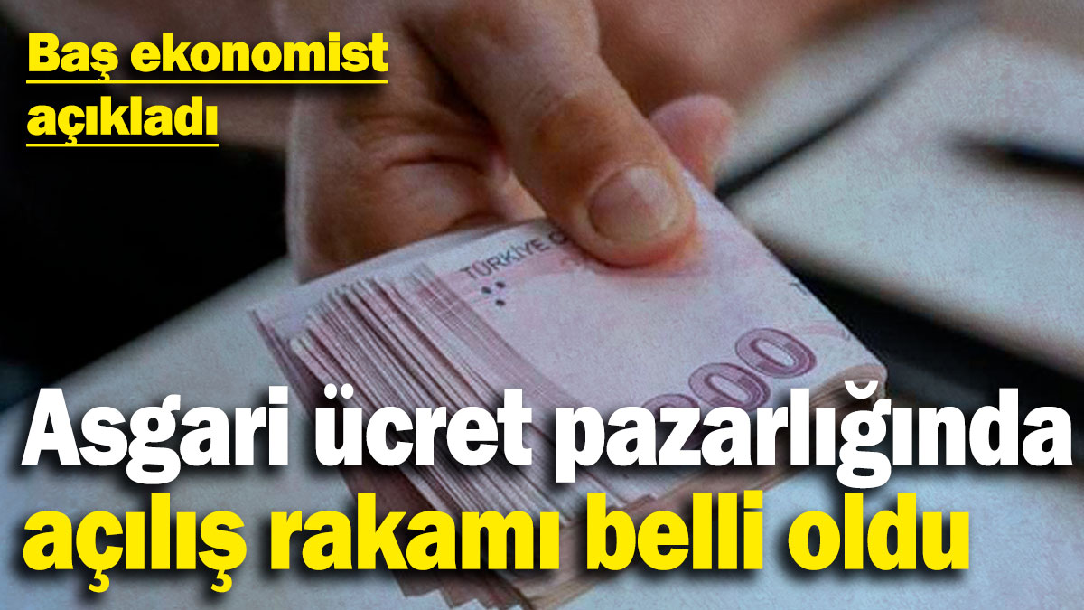 Asgari ücret pazarlığının açılış rakamı belli oldu! Baş ekonomist açıkladı