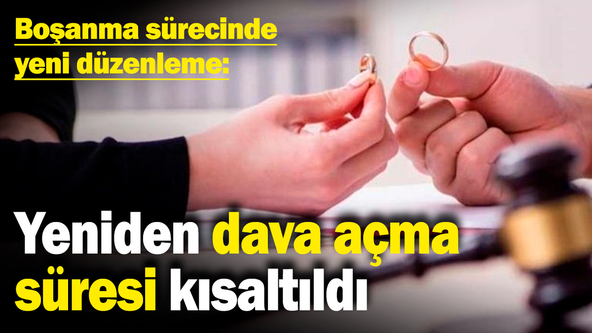 Boşanma sürecinde yeni düzenleme! Yeniden dava açma süresi kısaltıldı