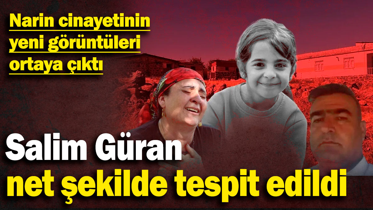 Narin cinayetinin yeni görüntüleri ortaya çıktı! Salim Güran net şekilde tespit edildi