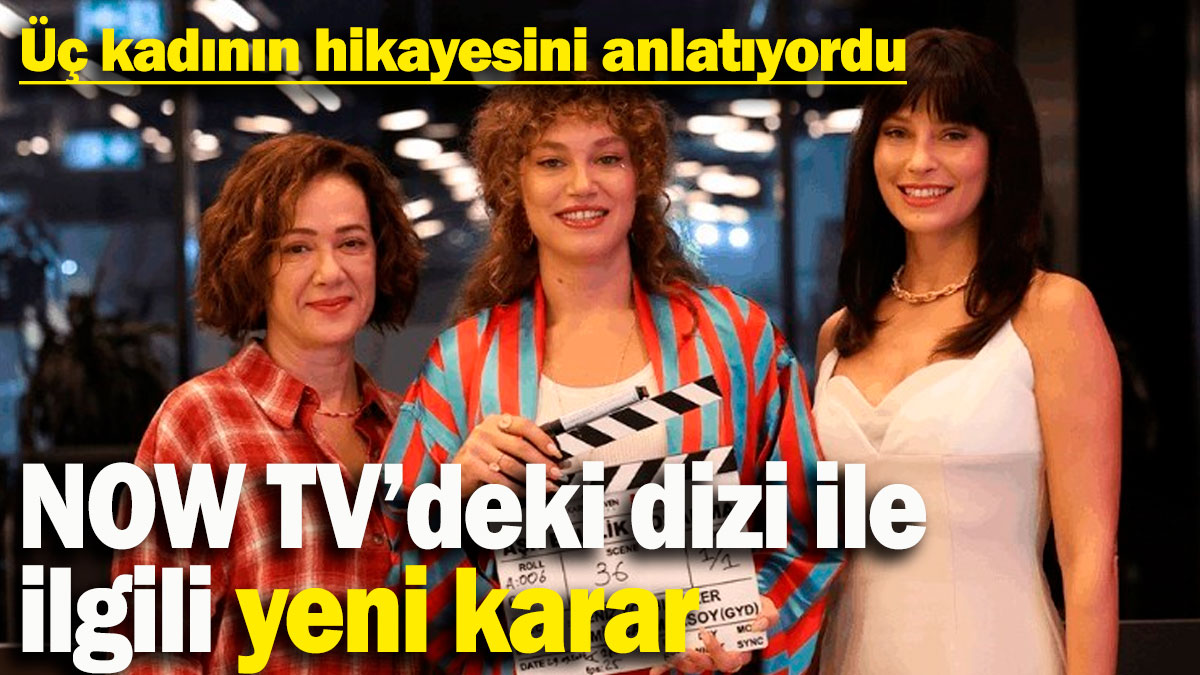 NOW TV'nin yeni dizisi ile ilgili yeni karar!