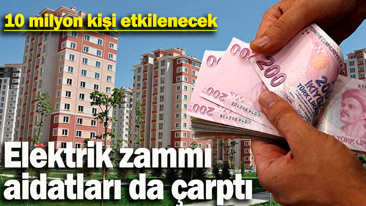 Elektrik zammı aidatları da çarptı: 10 milyon kişi etkilenecek!