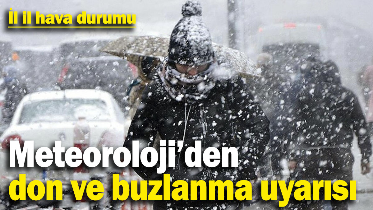 Meteoroloji’den don ve buzlanma uyarısı  İl il hava durumu