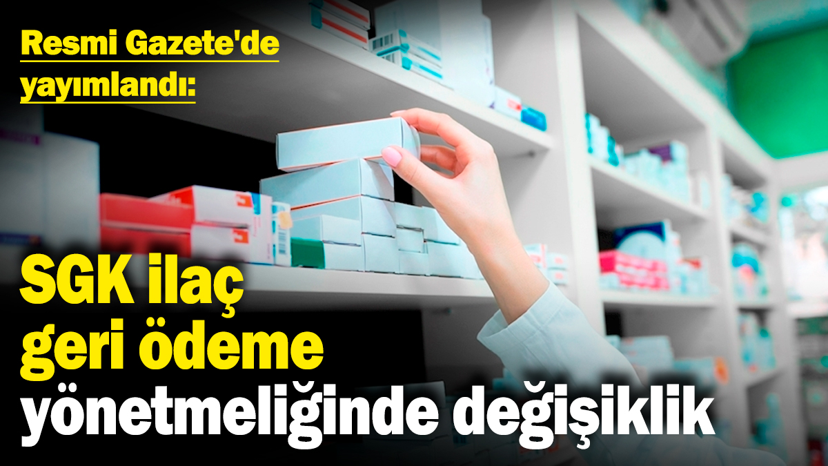 SGK ilaç geri ödeme yönetmeliğinde değişiklik: Resmi Gazete'de yayımlandı