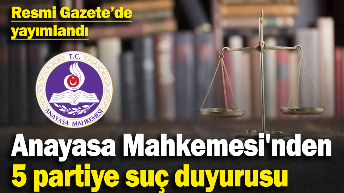 Anayasa Mahkemesi'nden 5 siyasi parti hakkında suç duyurusu! Resmi Gazete’de yayımlandı