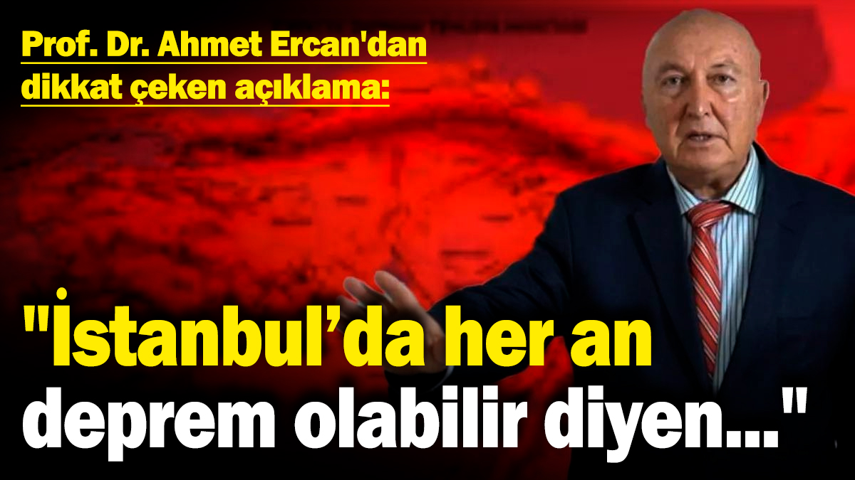 Prof. Dr. Ahmet Ercan'dan dikkat çeken açıklama: "İstanbul'da her an deprem olabilir diyen..."