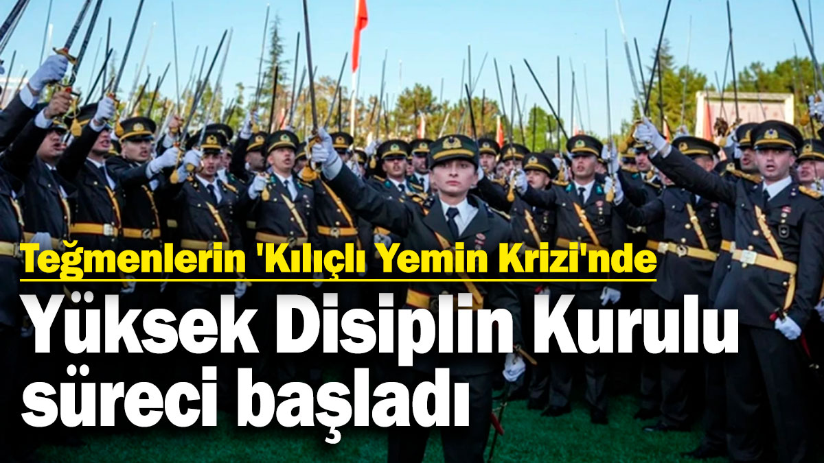 Teğmenlerin 'Kılıçlı Yemin Krizi'nde Yüksek Disiplin Kurulu süreci başladı