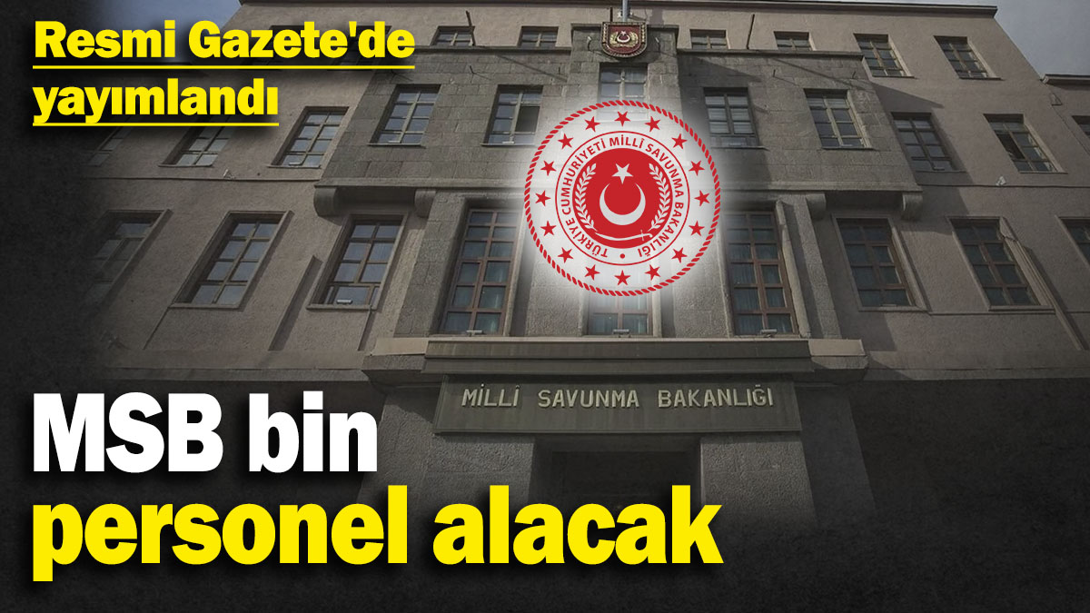 MSB 1000 personel alacak! Resmi Gazete'de yayımlandı