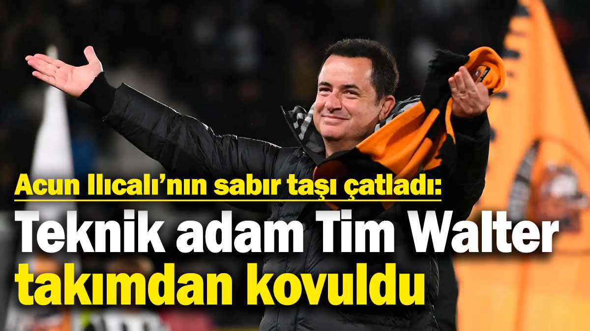 Acun Ilıcalı’nın sabır taşı çatladı: Teknik adam Tim Walter’ı takımdan kovdu