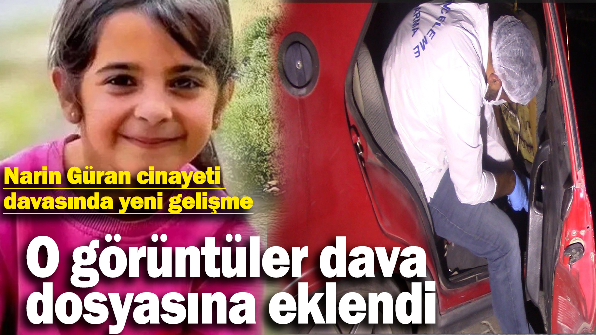 Narin Güran cinayeti  davasında yeni gelişme: O görüntüler dava  dosyasına eklendi