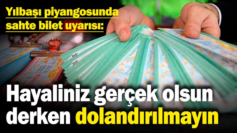Yılbaşı piyangosunda sahte bilet uyarısı: Hayaliniz gerçek olsun derken dolandırılmayın