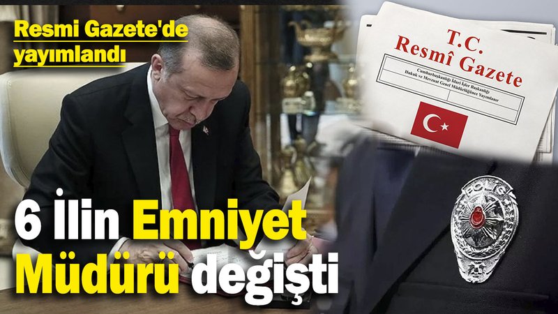 Cumhurbaşkanı Atama Kararları Resmi Gazete'de yayımlandı: 6 İlin Emniyet Müdürü değişti