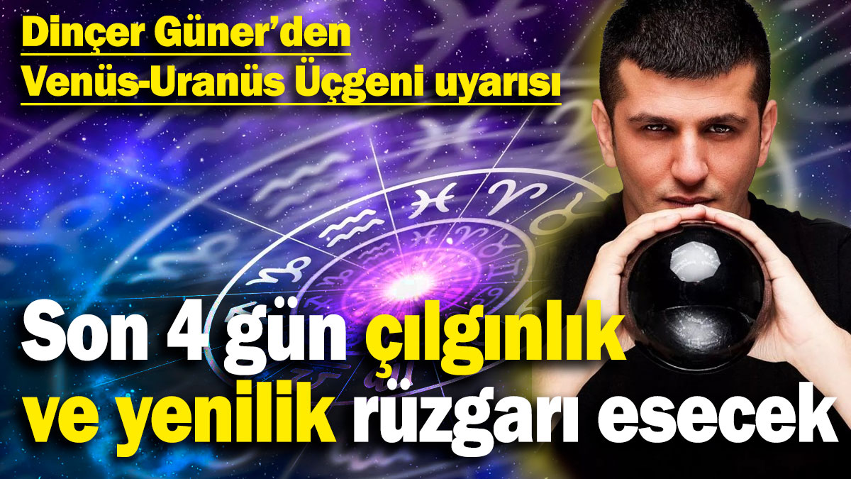 Dinçer Güner’den Venüs-Uranüs Üçgeni uyarısı! Son 4 gün çılgınlık ve yenilik rüzgarı esecek