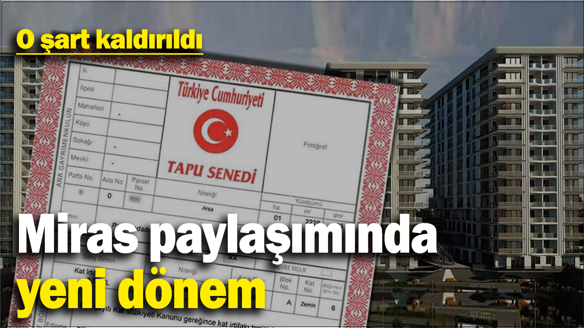 Miras paylaşımında yeni dönem: O şart kaldırıldı