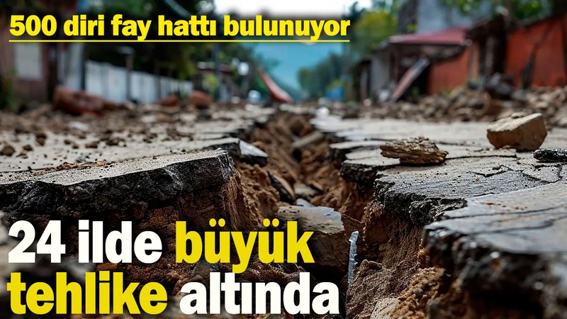 500 diri fay hattı bulunuyor: 24 il tehlike altında