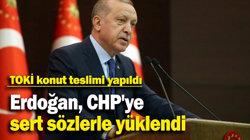 TOKİ konut teslimi yapıldı:  Erdoğan, CHP'ye sert sözlerle yüklendi