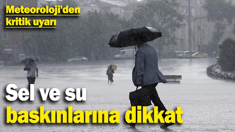 Meteoroloji'den kritik uyarı: Sel ve su baskınlarına dikkat
