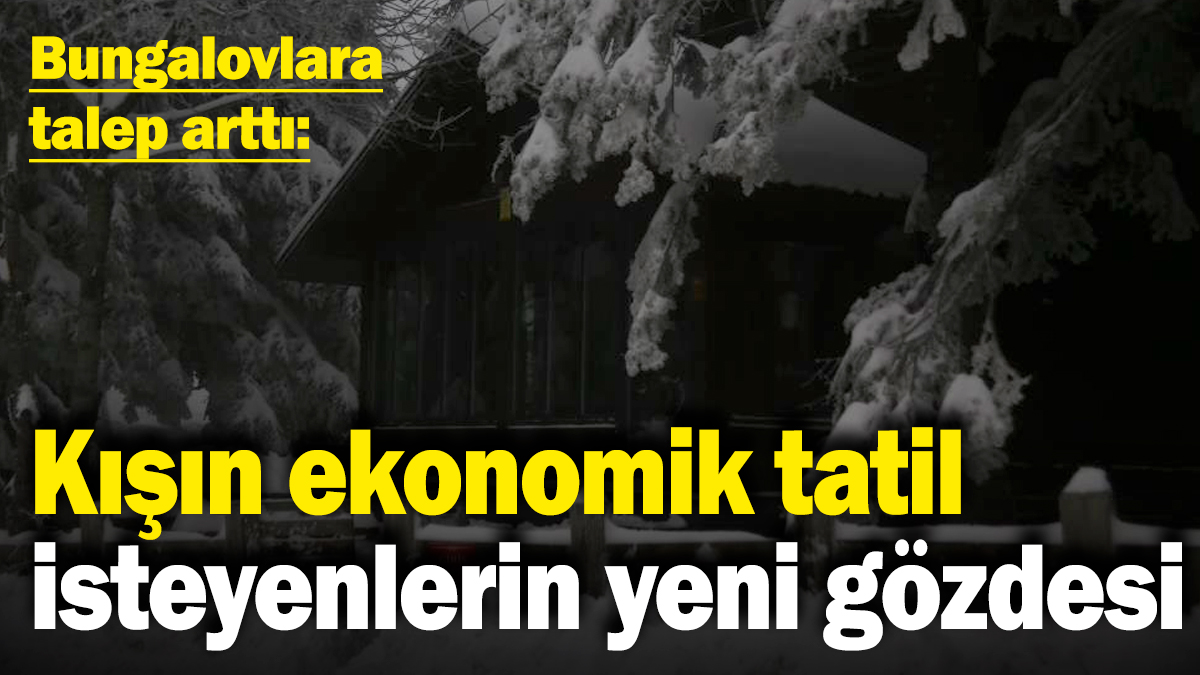 Kışın ekonomik tatil isteyenlerin yeni gözdesi: Bungalovlara talep arttı