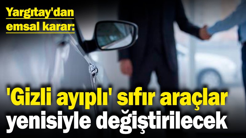 Yargıtay'dan emsal karar! 'Gizli ayıplı' sıfır araçlar yenisiyle değiştirilecek