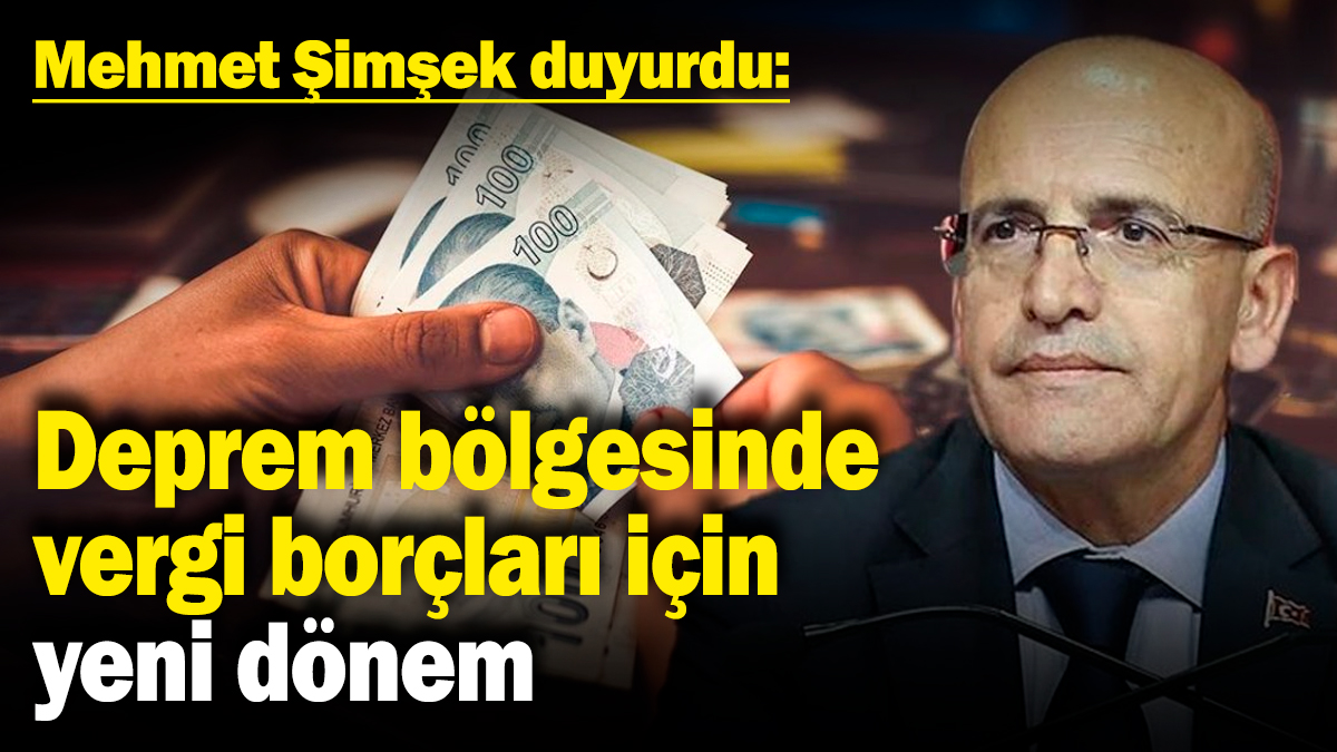 Deprem bölgesinde vergi borçları için yeni dönem: Mehmet Şimşek duyurdu