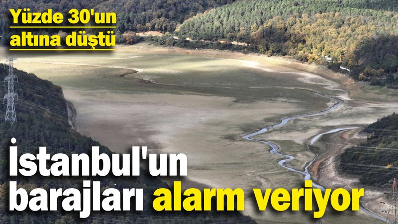 İstanbul'un barajlarındaki doluluk oranları düşmeye devam ediyor! Yüzde 30'un altına düştü