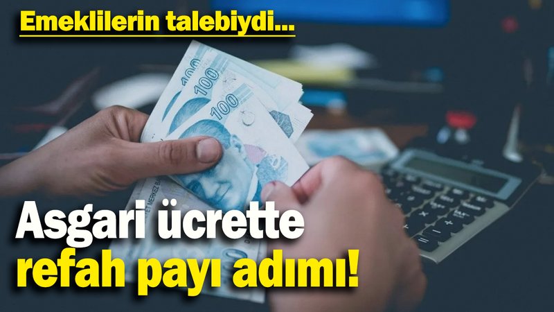 Asgari ücrette refah payı adımı: Emeklilerin talebiydi..