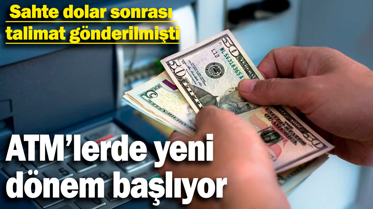 ATM'lerde yeni dönem başlıyor! Sahte dolar sonrası talimat gönderilmişti