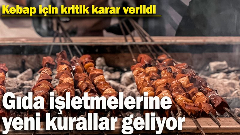Gıda işletmelerine yeni kurallar geliyor! Kebap için kritik karar verildi